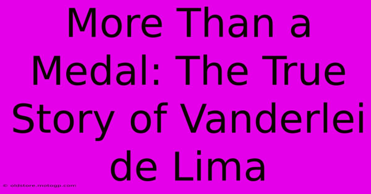 More Than A Medal: The True Story Of Vanderlei De Lima