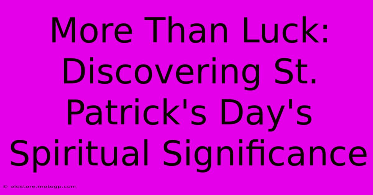 More Than Luck: Discovering St. Patrick's Day's Spiritual Significance