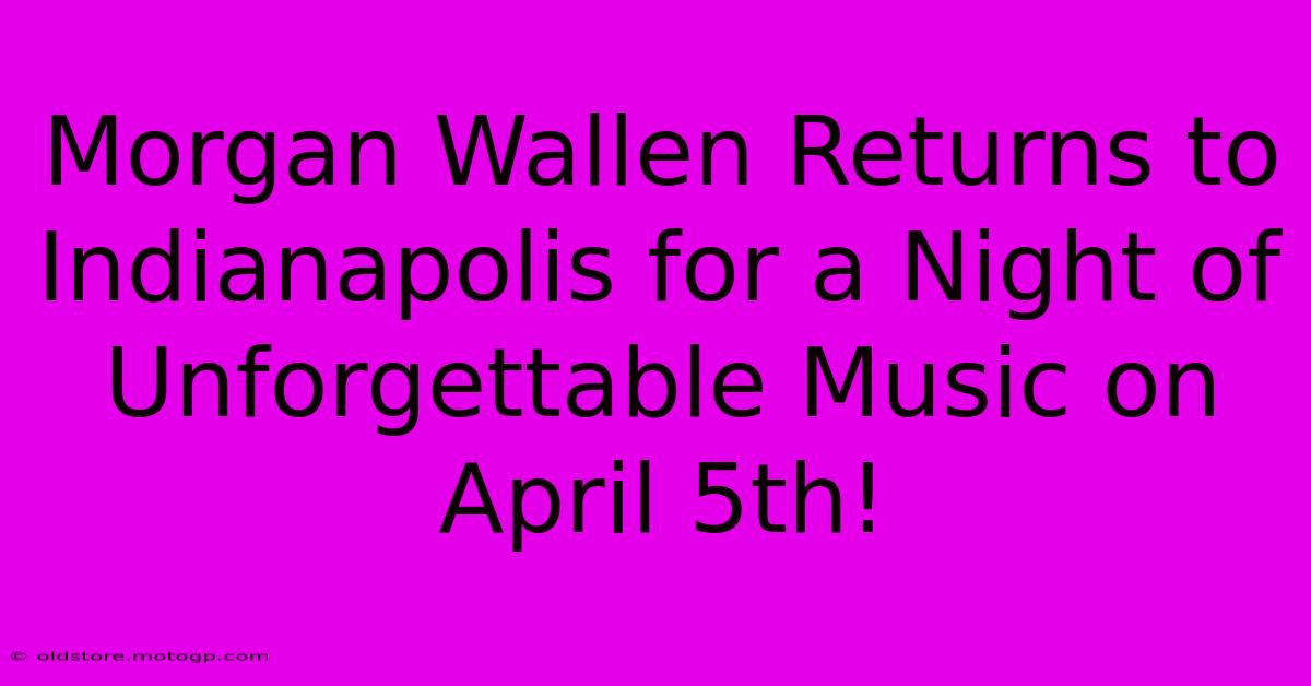 Morgan Wallen Returns To Indianapolis For A Night Of Unforgettable Music On April 5th!