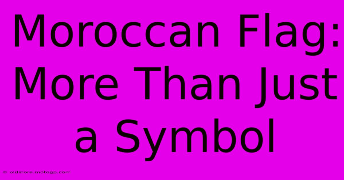 Moroccan Flag: More Than Just A Symbol