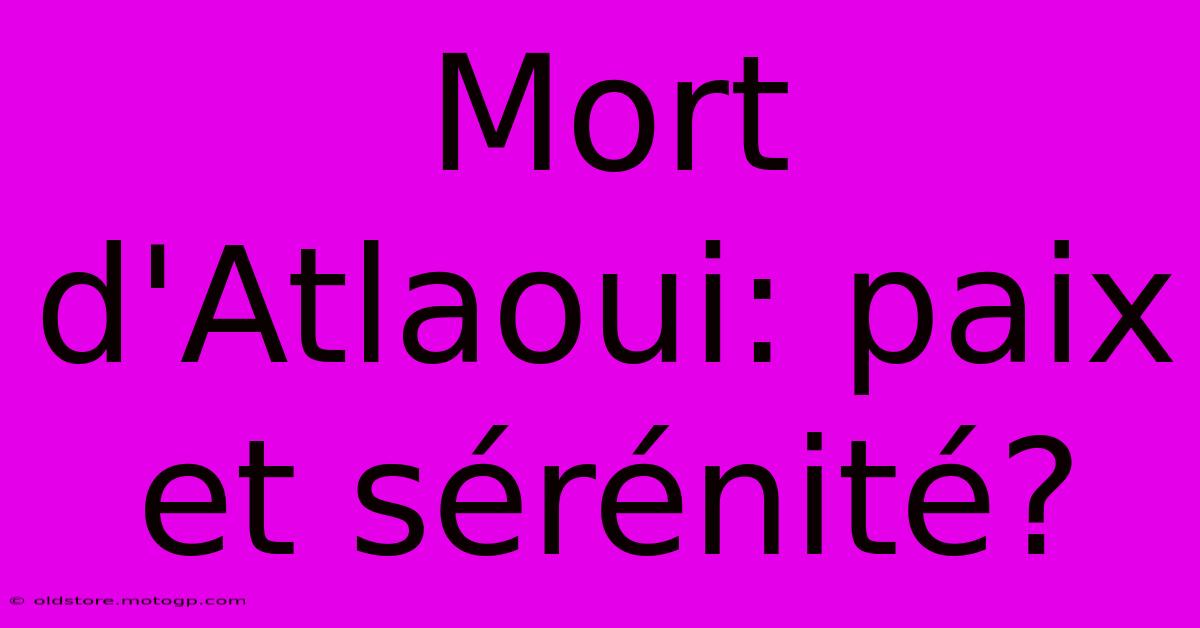 Mort D'Atlaoui: Paix Et Sérénité?