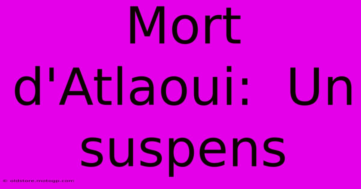 Mort D'Atlaoui:  Un Suspens