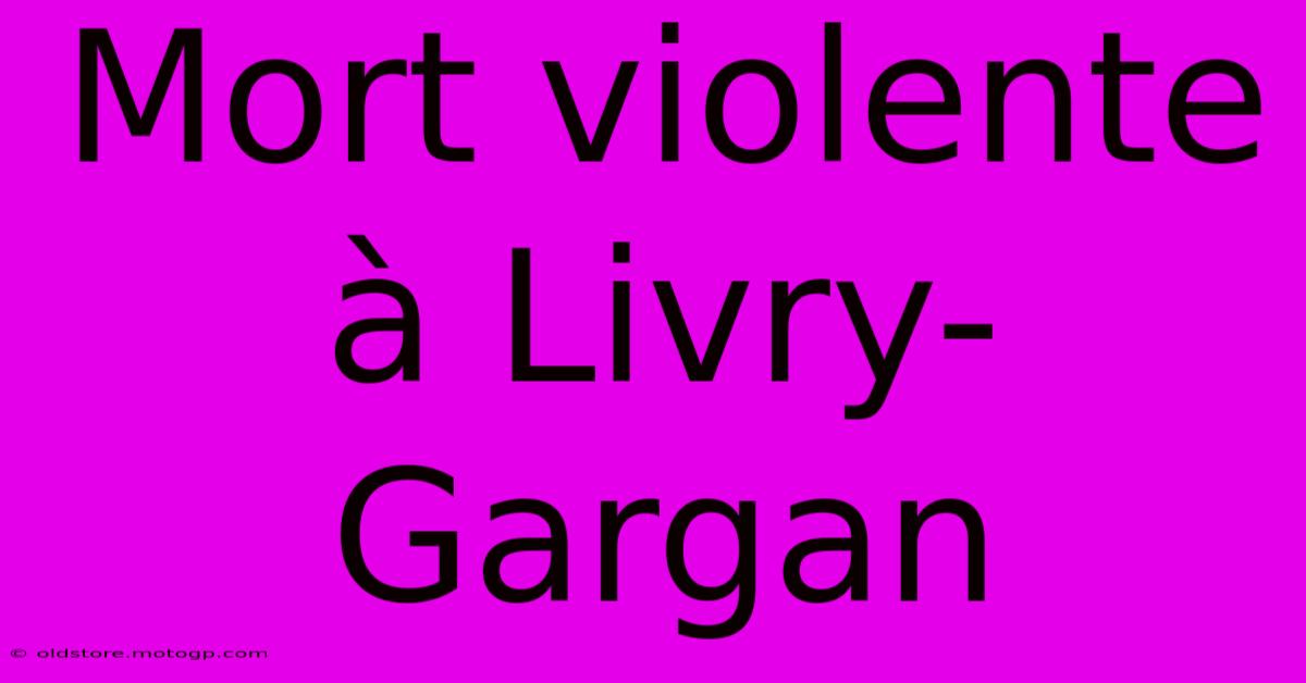 Mort Violente À Livry-Gargan