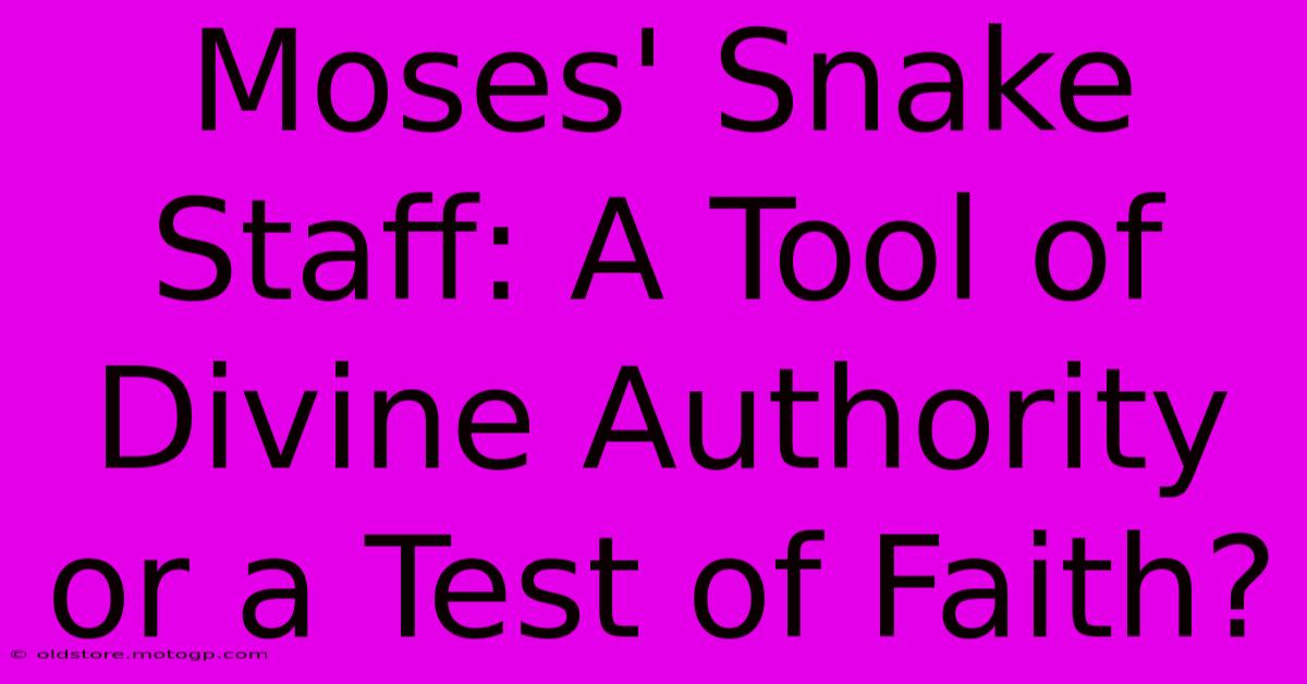 Moses' Snake Staff: A Tool Of Divine Authority Or A Test Of Faith?