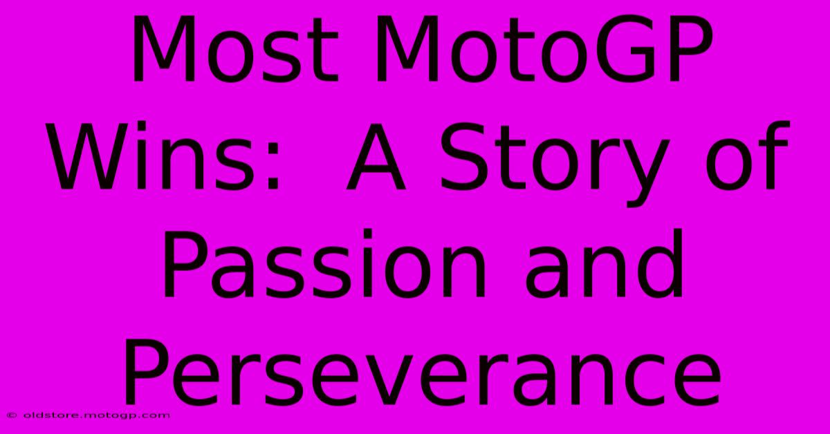 Most MotoGP Wins:  A Story Of Passion And Perseverance