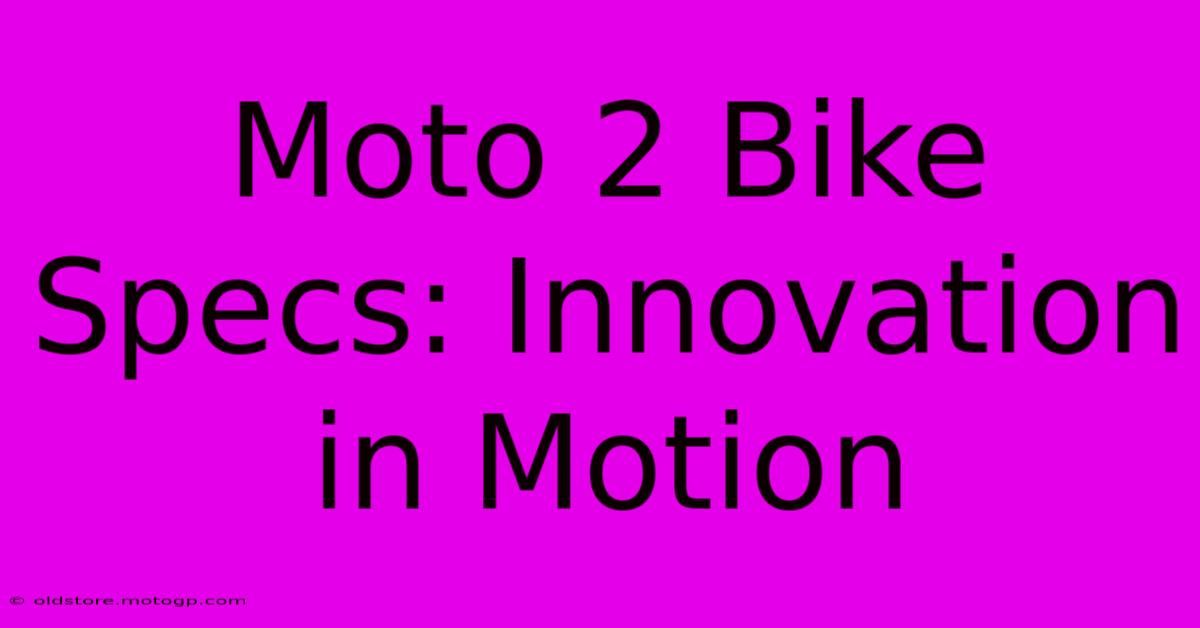 Moto 2 Bike Specs: Innovation In Motion