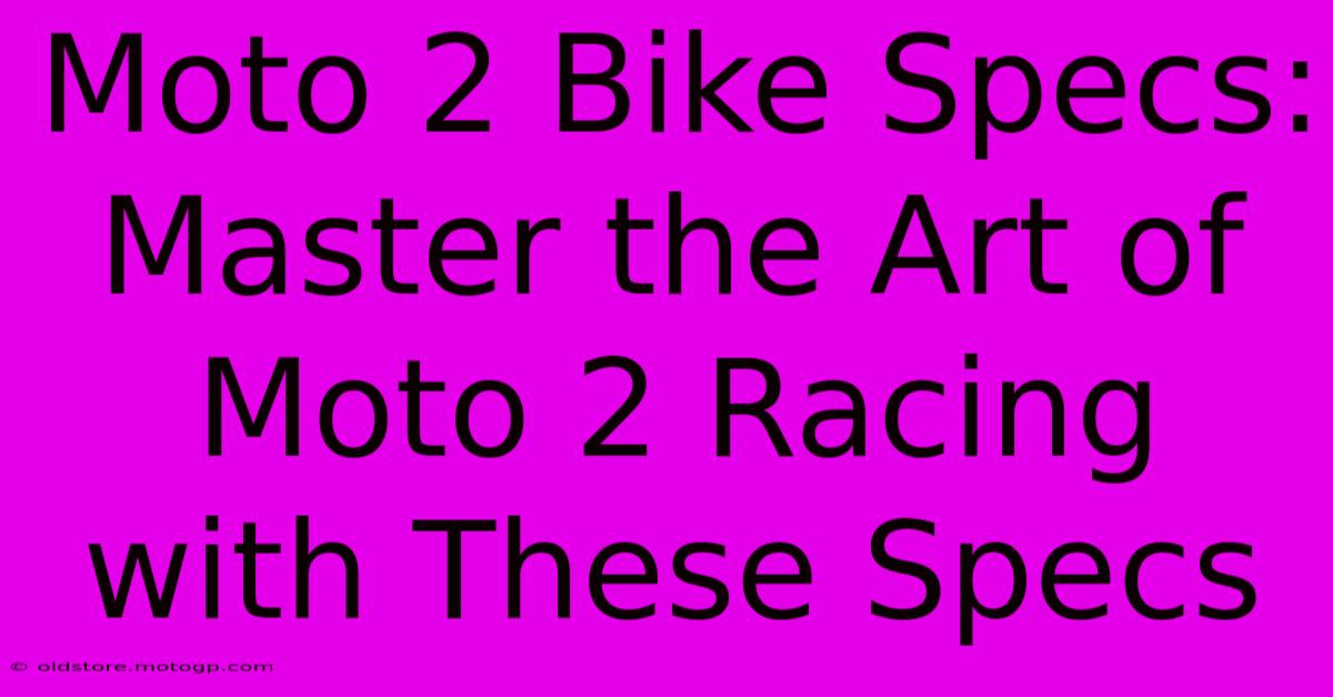 Moto 2 Bike Specs: Master The Art Of Moto 2 Racing With These Specs