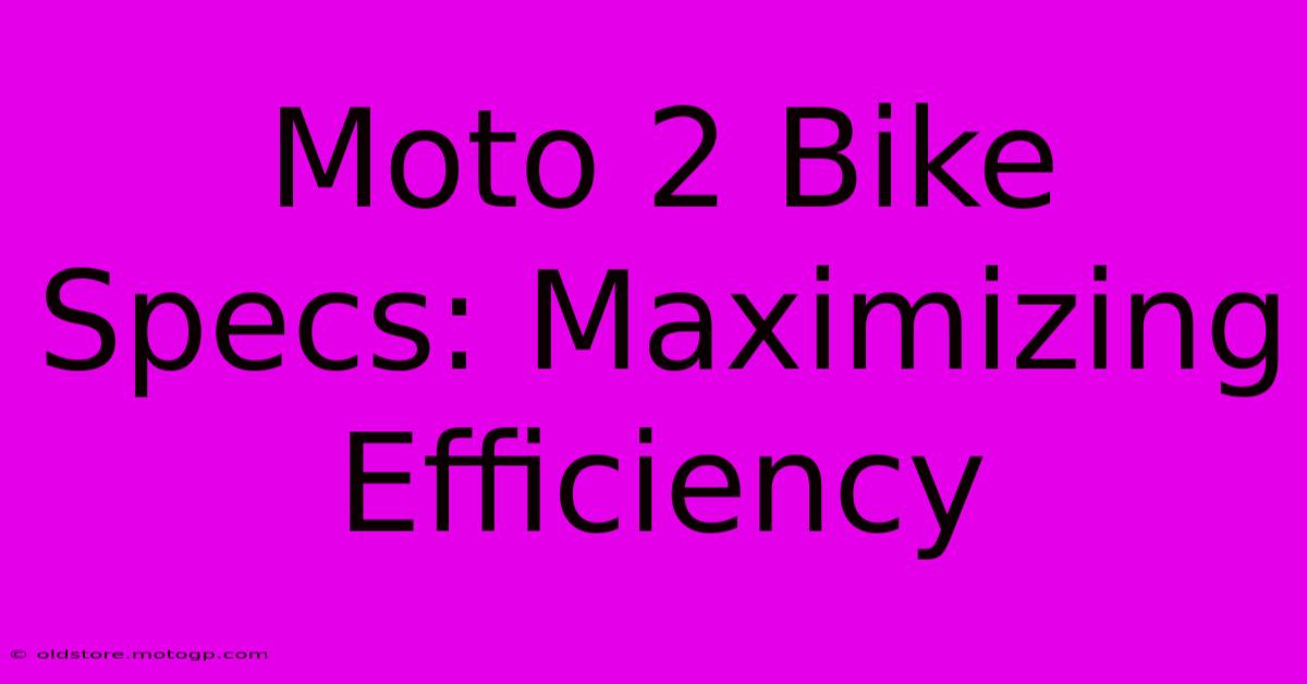 Moto 2 Bike Specs: Maximizing Efficiency