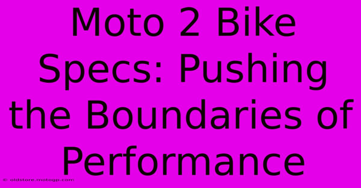 Moto 2 Bike Specs: Pushing The Boundaries Of Performance