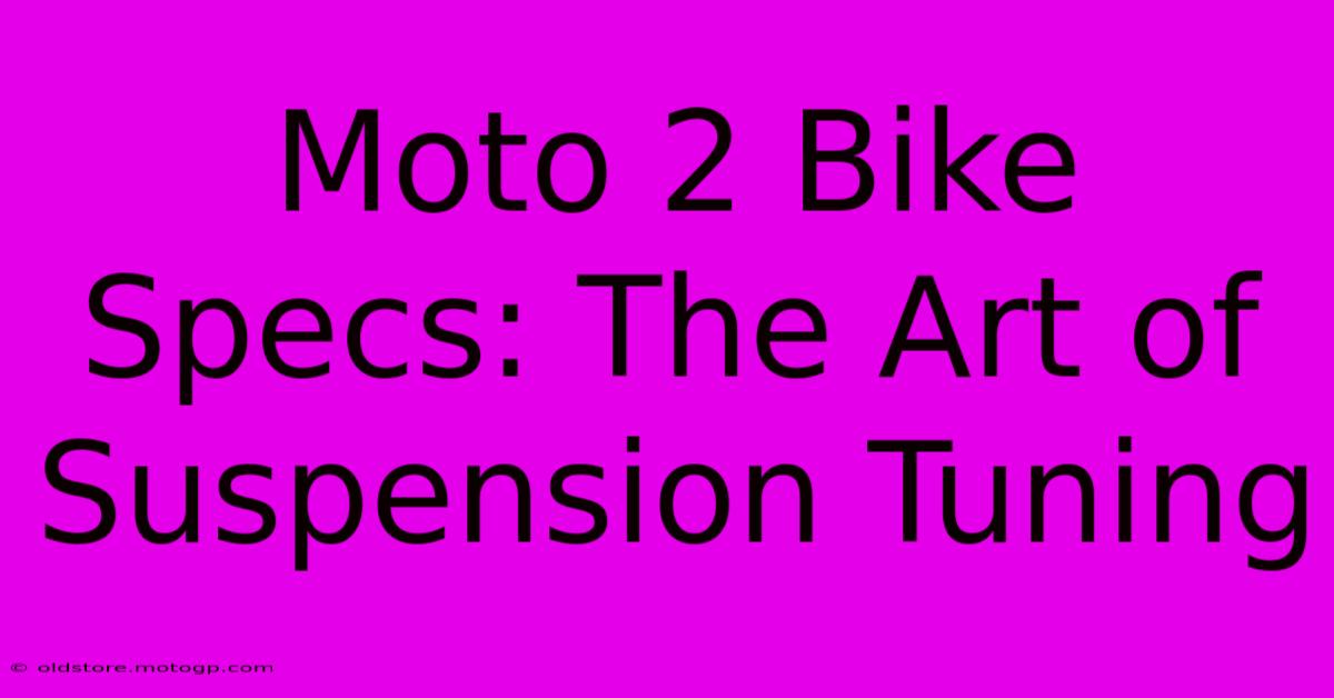 Moto 2 Bike Specs: The Art Of Suspension Tuning