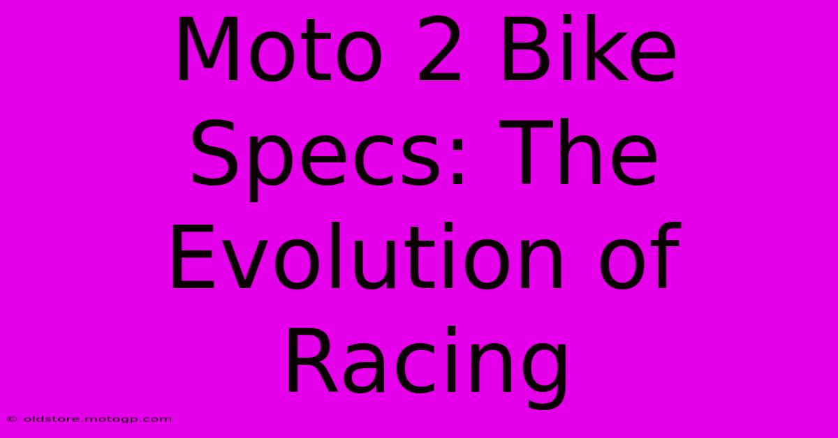 Moto 2 Bike Specs: The Evolution Of Racing