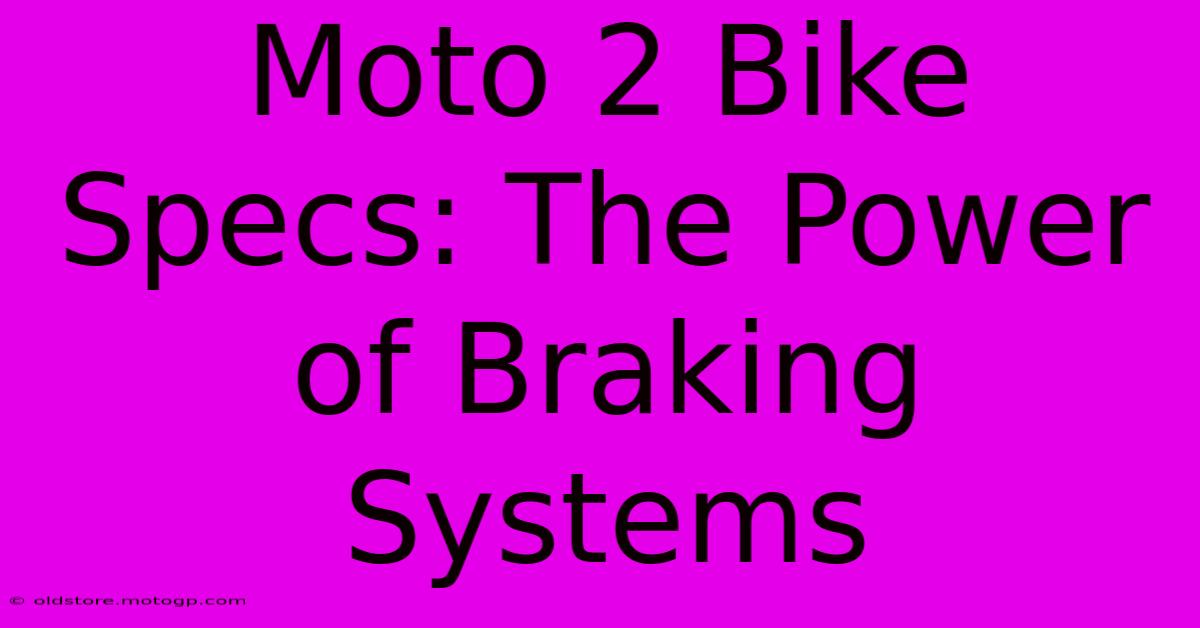 Moto 2 Bike Specs: The Power Of Braking Systems