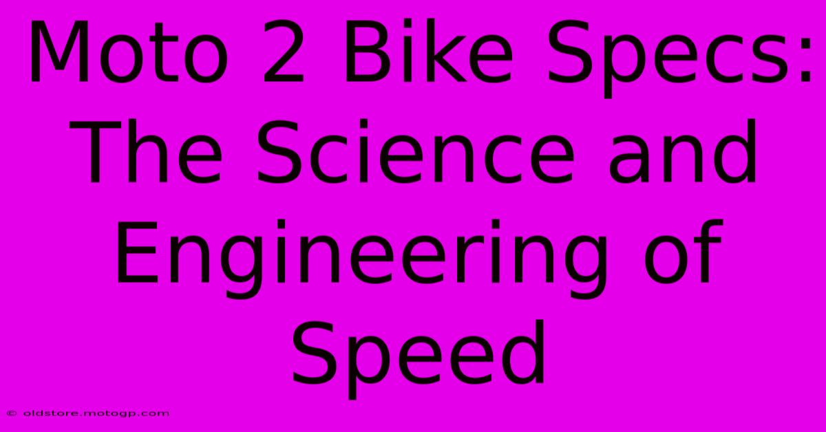 Moto 2 Bike Specs: The Science And Engineering Of Speed