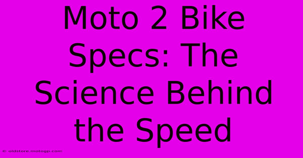 Moto 2 Bike Specs: The Science Behind The Speed