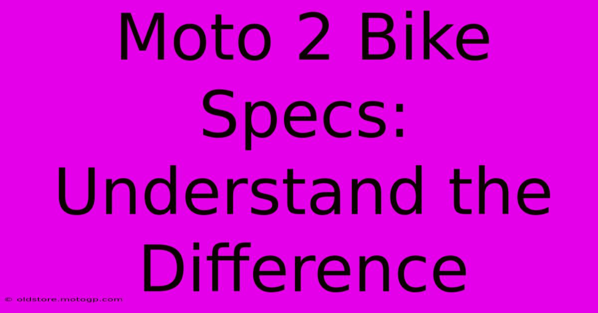 Moto 2 Bike Specs: Understand The Difference