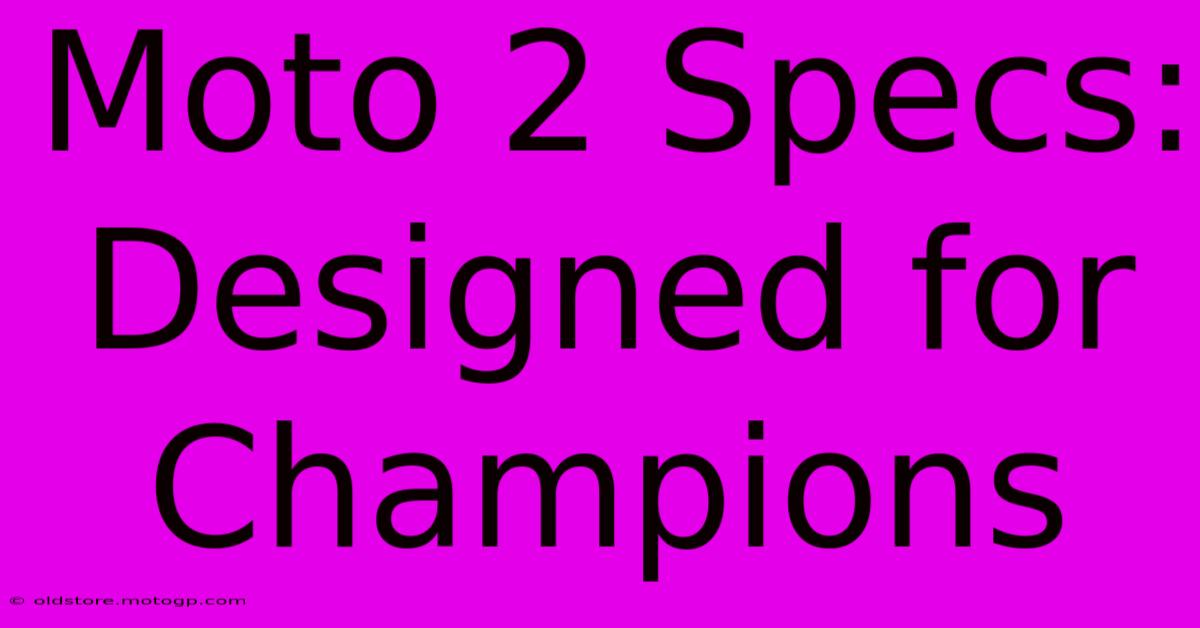 Moto 2 Specs: Designed For Champions