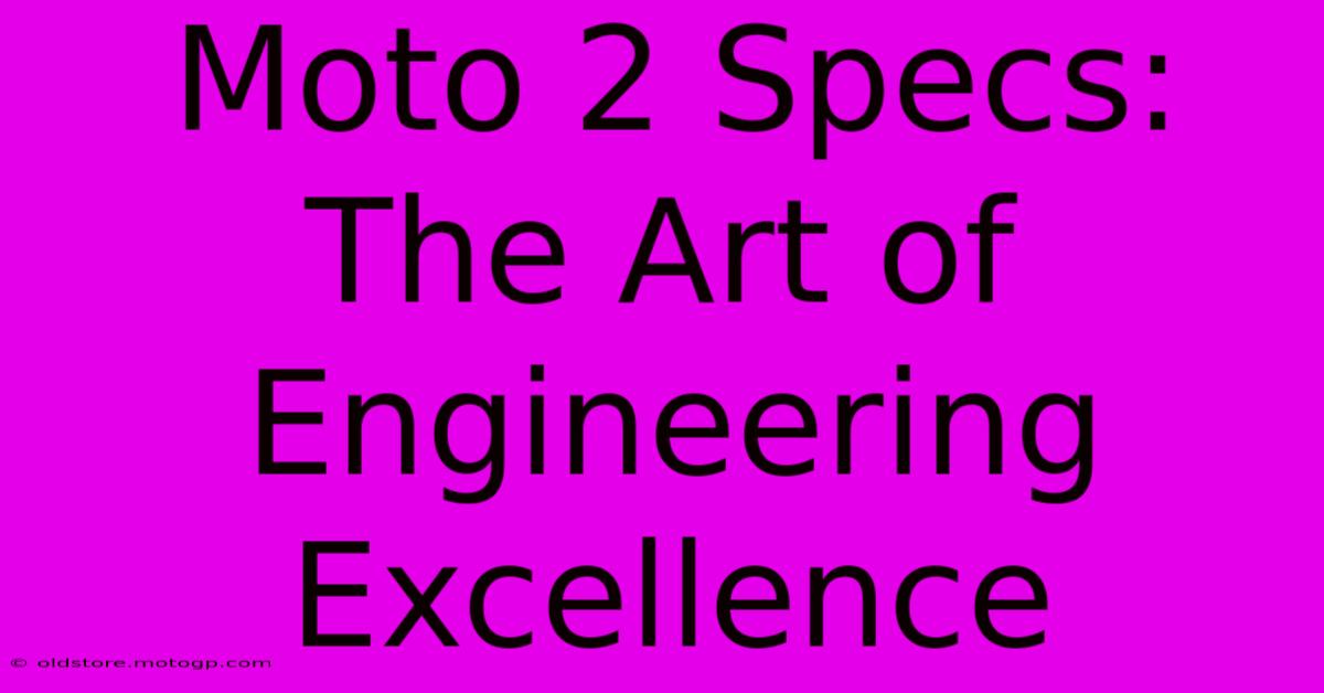 Moto 2 Specs: The Art Of Engineering Excellence