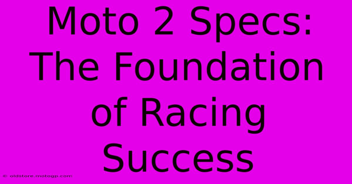 Moto 2 Specs: The Foundation Of Racing Success