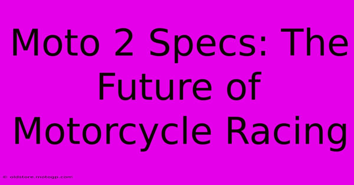 Moto 2 Specs: The Future Of Motorcycle Racing