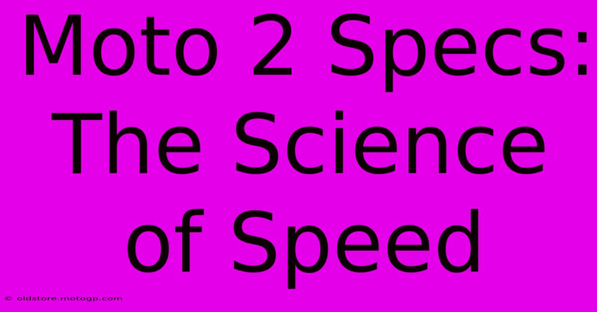 Moto 2 Specs: The Science Of Speed