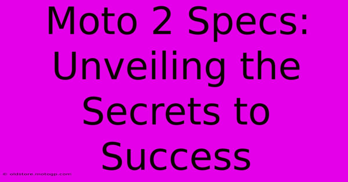 Moto 2 Specs: Unveiling The Secrets To Success