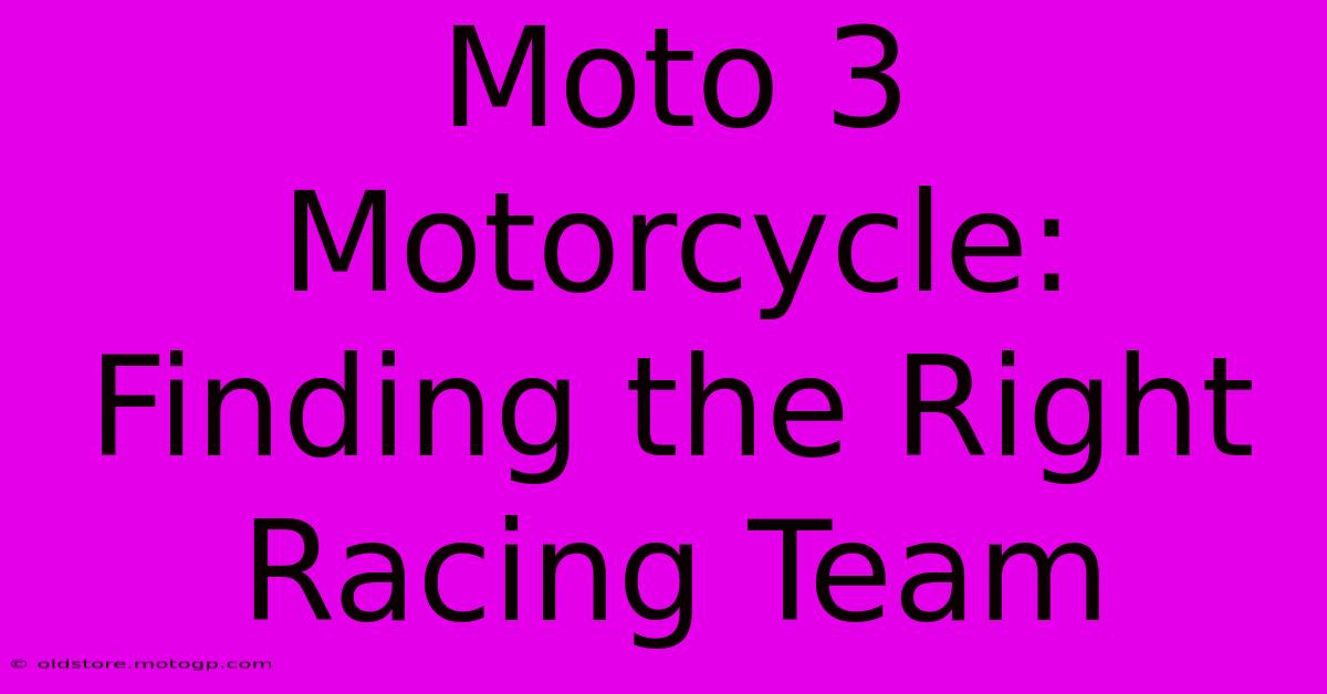 Moto 3 Motorcycle:  Finding The Right Racing Team