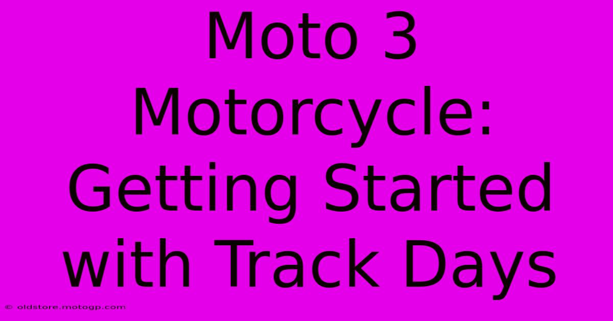 Moto 3 Motorcycle:  Getting Started With Track Days