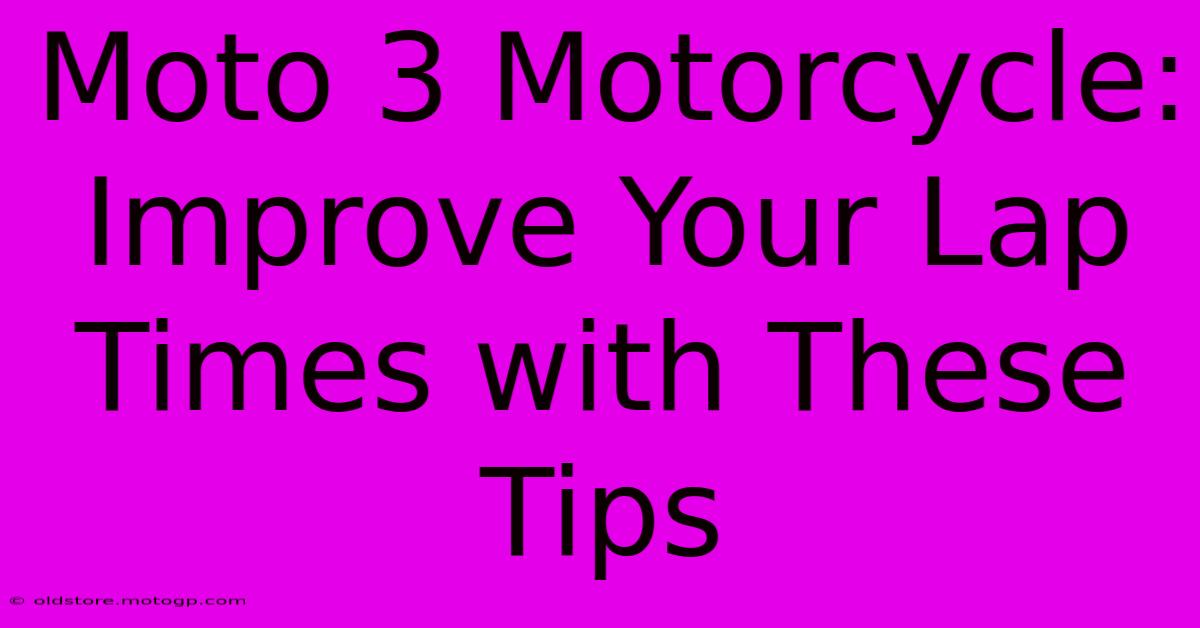 Moto 3 Motorcycle:  Improve Your Lap Times With These Tips