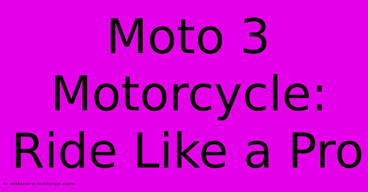 Moto 3 Motorcycle:  Ride Like A Pro