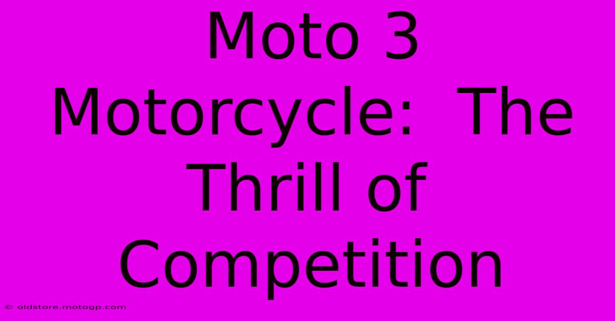 Moto 3 Motorcycle:  The Thrill Of Competition