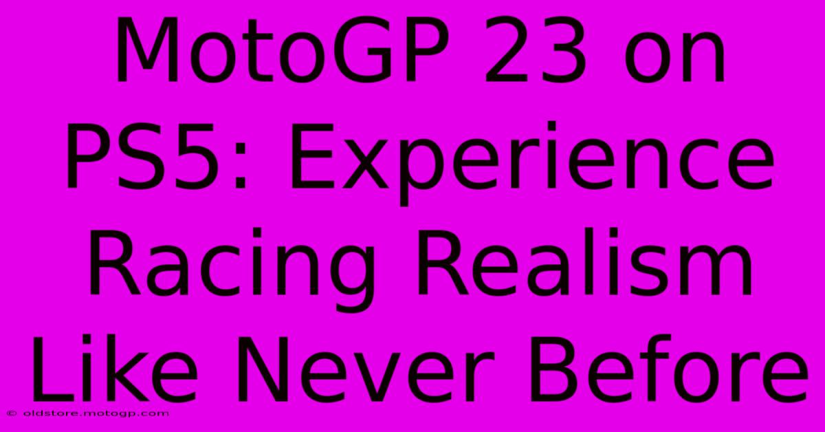 MotoGP 23 On PS5: Experience Racing Realism Like Never Before