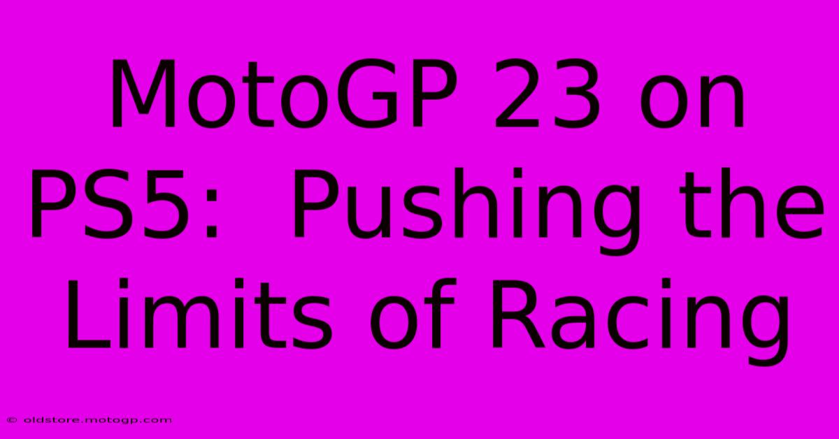 MotoGP 23 On PS5:  Pushing The Limits Of Racing