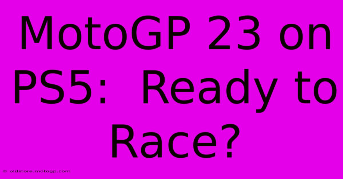 MotoGP 23 On PS5:  Ready To Race?