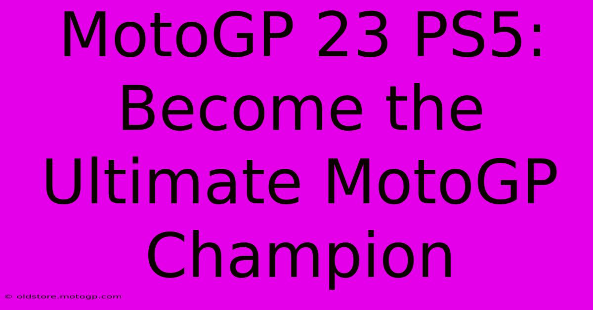 MotoGP 23 PS5:  Become The Ultimate MotoGP Champion