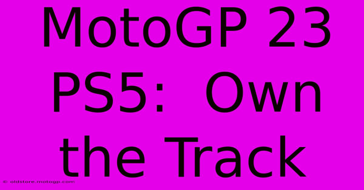 MotoGP 23 PS5:  Own The Track