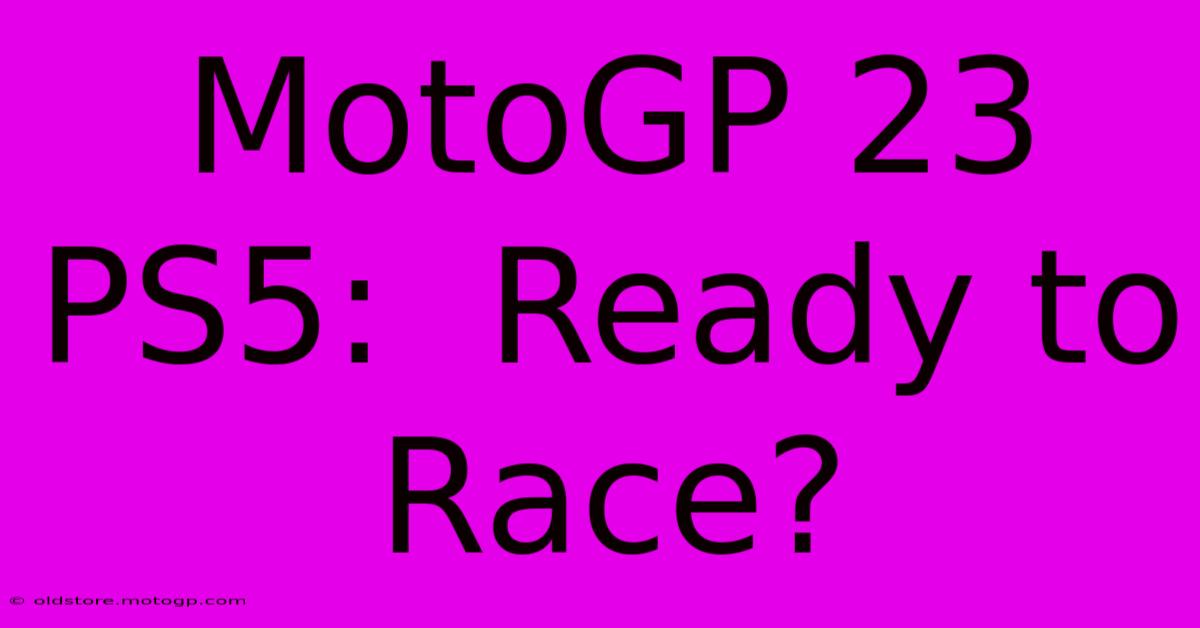 MotoGP 23 PS5:  Ready To Race?