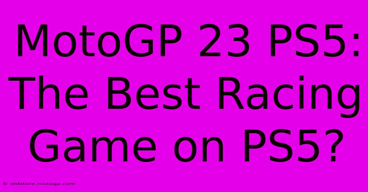 MotoGP 23 PS5: The Best Racing Game On PS5?