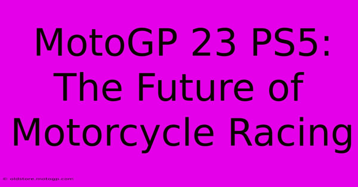 MotoGP 23 PS5: The Future Of Motorcycle Racing