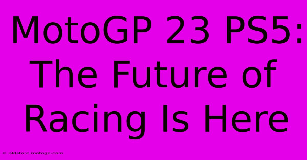 MotoGP 23 PS5: The Future Of Racing Is Here