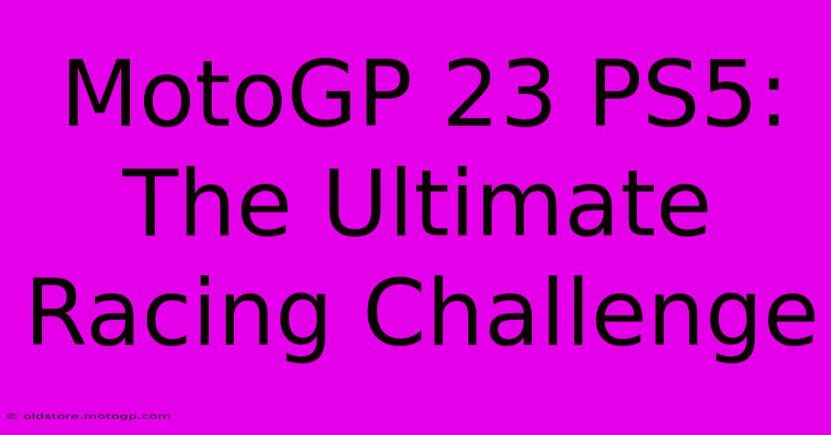 MotoGP 23 PS5: The Ultimate Racing Challenge