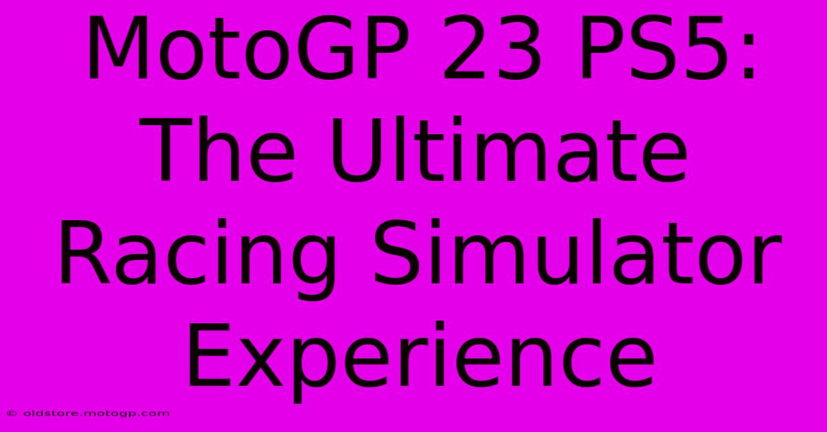 MotoGP 23 PS5:  The Ultimate Racing Simulator Experience