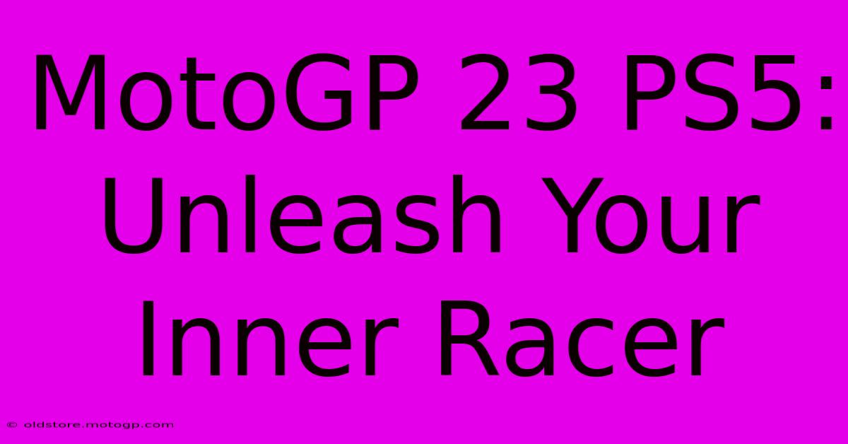 MotoGP 23 PS5: Unleash Your Inner Racer