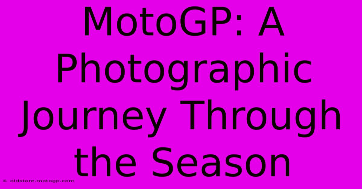 MotoGP: A Photographic Journey Through The Season