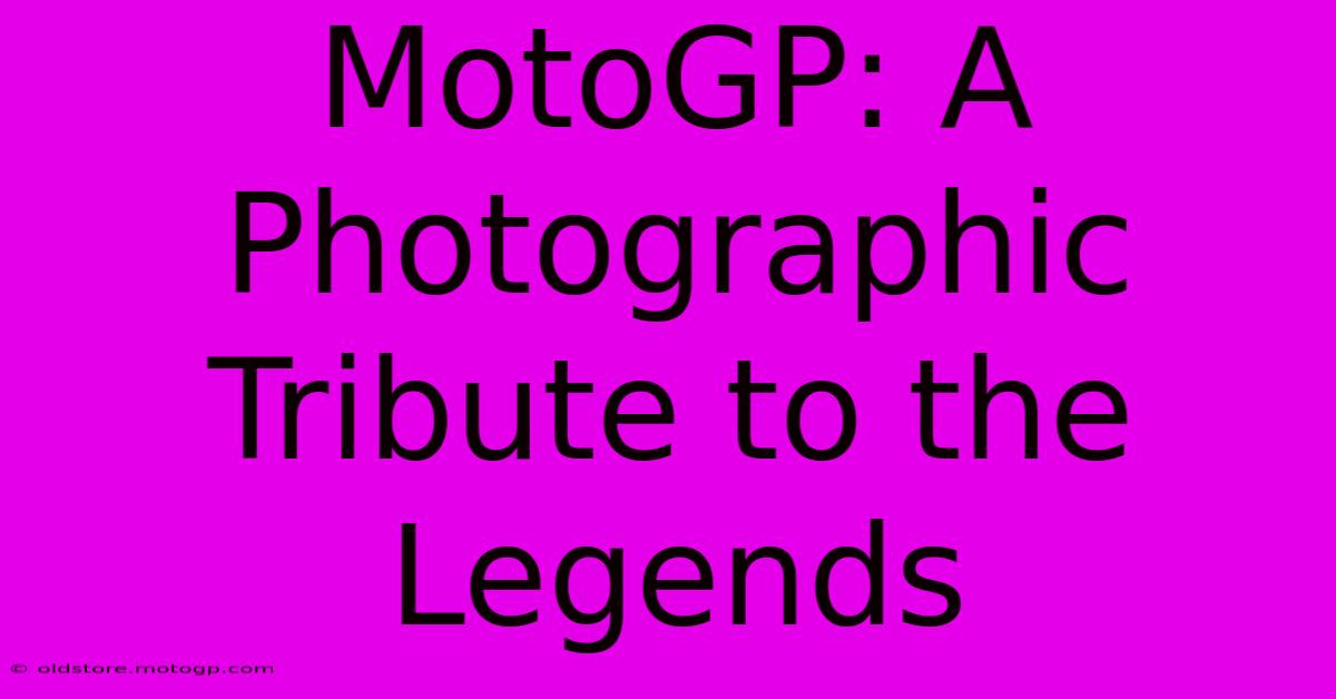 MotoGP: A Photographic Tribute To The Legends