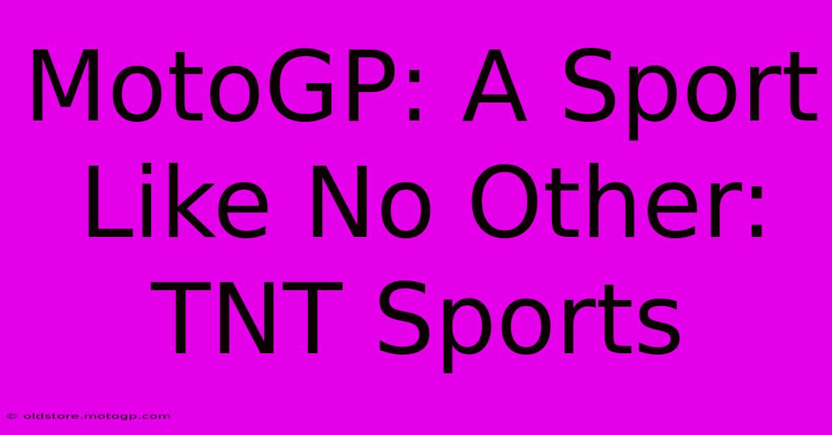 MotoGP: A Sport Like No Other: TNT Sports