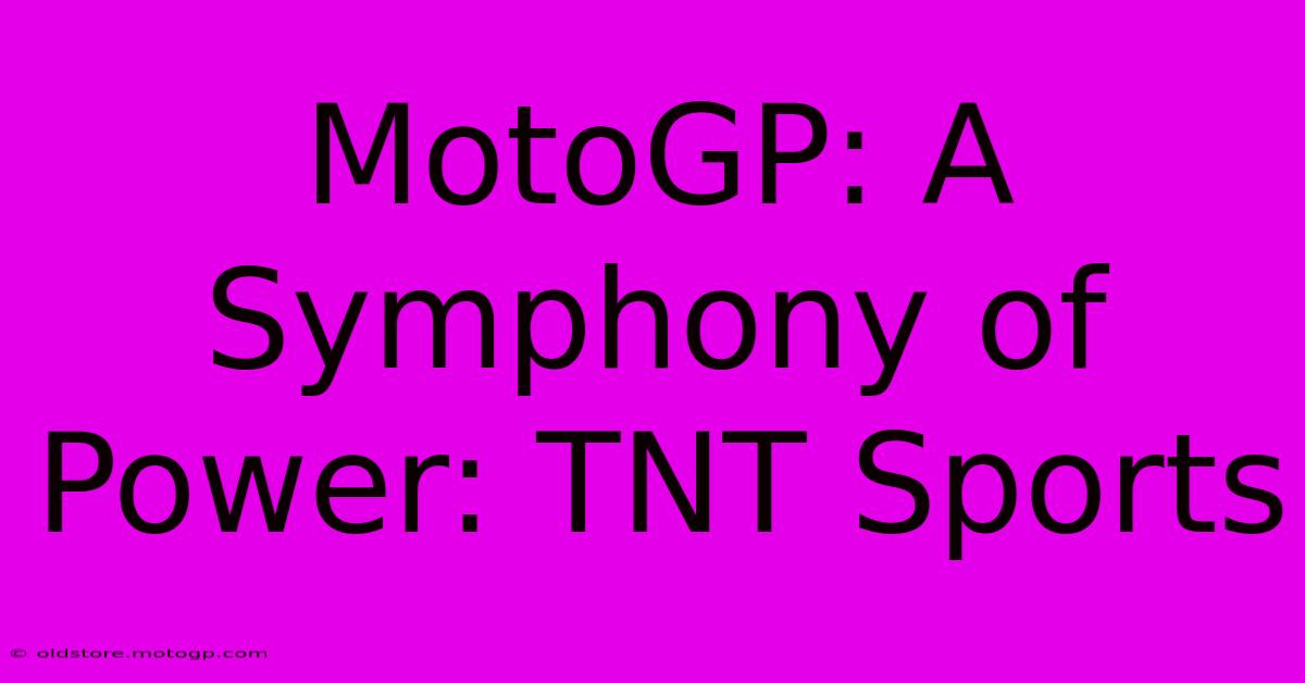 MotoGP: A Symphony Of Power: TNT Sports