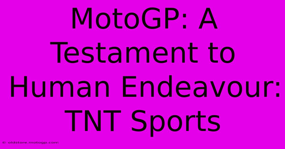 MotoGP: A Testament To Human Endeavour: TNT Sports