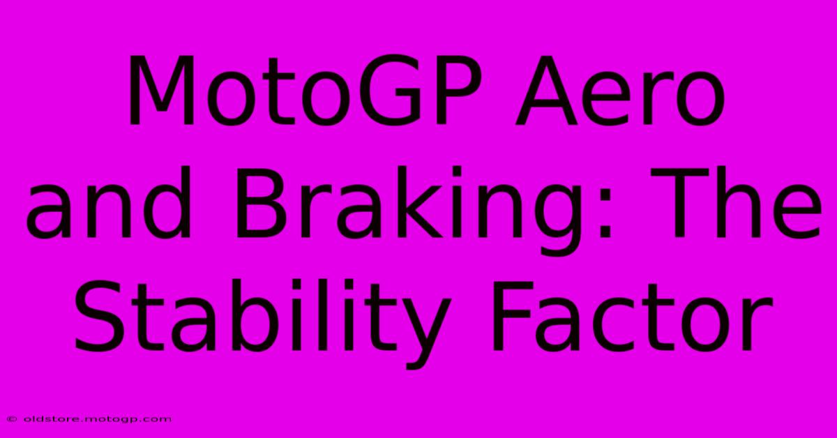 MotoGP Aero And Braking: The Stability Factor