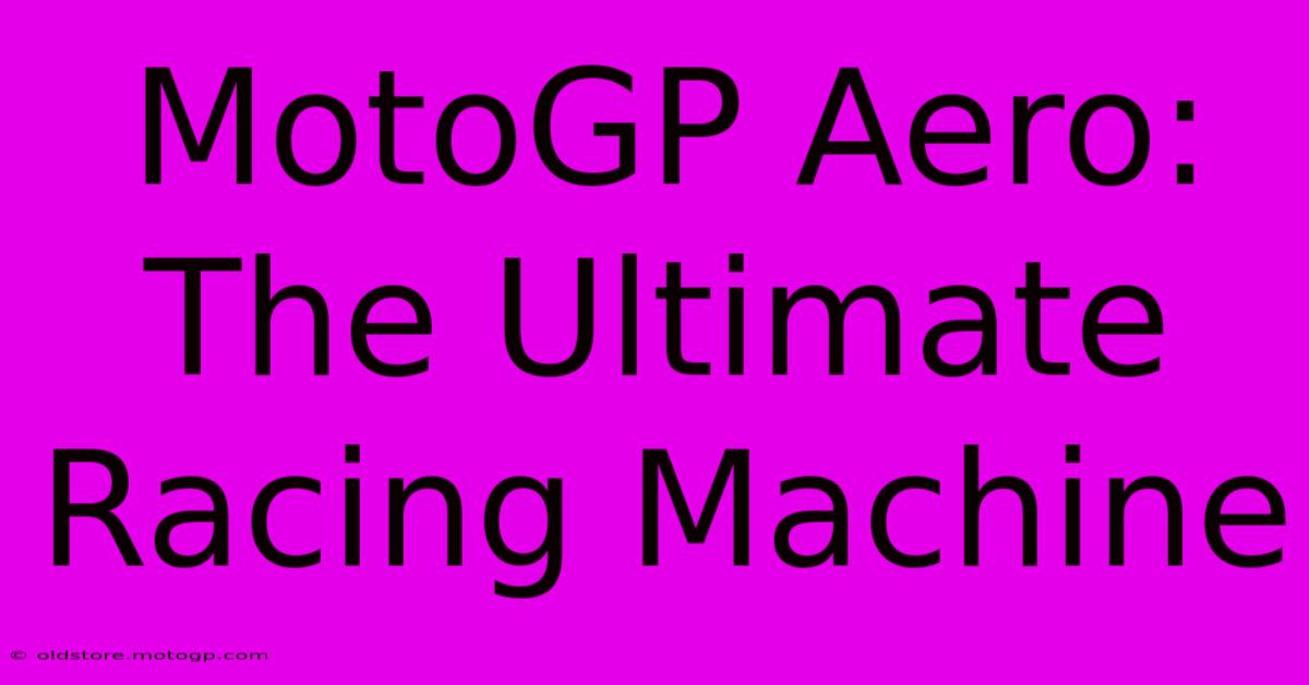 MotoGP Aero: The Ultimate Racing Machine