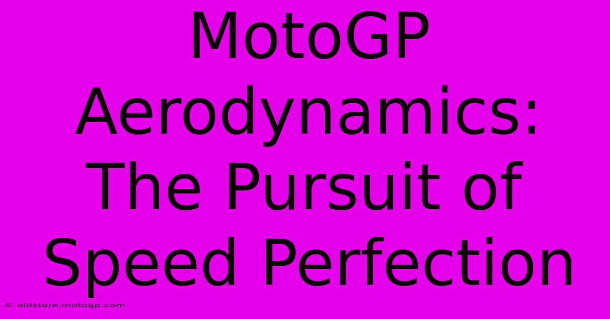 MotoGP Aerodynamics: The Pursuit Of Speed Perfection